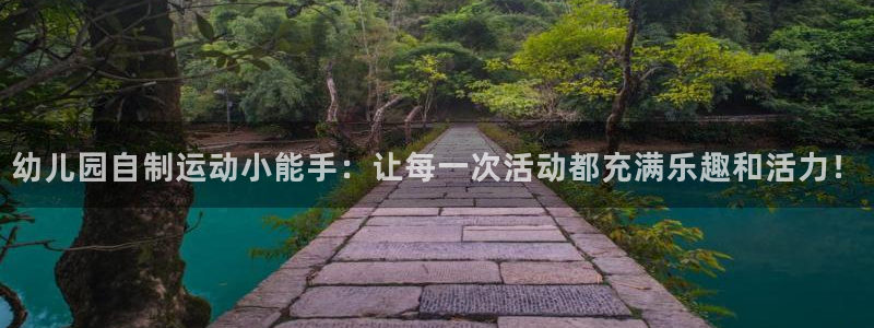 意昂集团官网:幼儿园自制运动小能手:让每一次活动都充满乐趣和