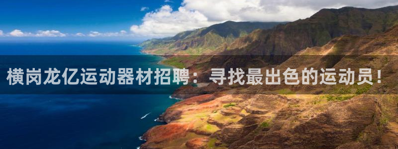 凯捷体育招商电话地址:横岗龙亿运动器材招聘:寻找最出色的运动